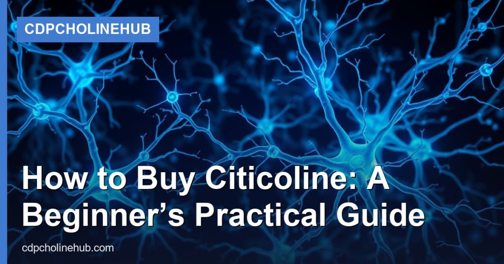 How to Buy Citicoline: A Beginner’s Practical Guide - CDPCholineHub