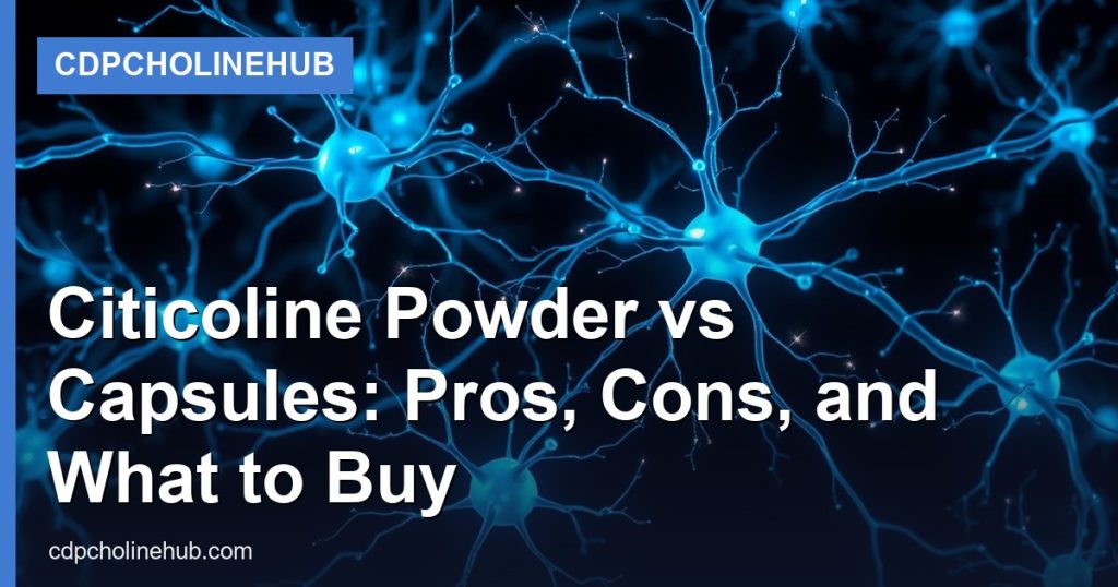 Citicoline Powder vs Capsules: Pros, Cons, and What to Buy - CDPCholineHub